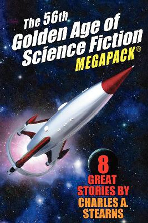 The 56th Golden Age of Science Fiction MEGAPACK (R): Charles A. Stearns Charles A. Stearns 9781667680255