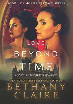 Love Beyond Time: A Scottish, Time Travel Romance Bethany Claire 9781947731394