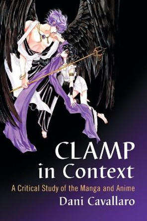 CLAMP in Context: A Critical Study of the Manga and Anime Dani Cavallaro 9780786469543