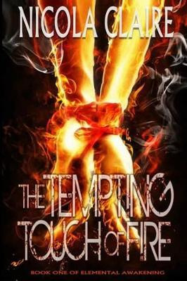The Tempting Touch Of Fire (Elemental Awakening, Book 1) by Nicola Claire