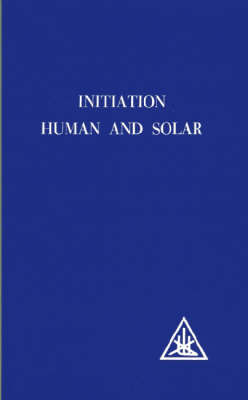 Initiation, Human and Solar by Alice A. Bailey