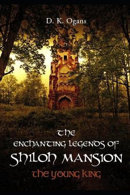 The Enchanting Legends of Shiloh Mansion: The Young King - Expanded Edition D K Ogans 9781717763273