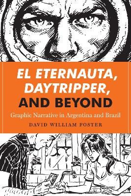 El Eternauta, Daytripper, and Beyond: Graphic Narrative in Argentina and Brazil David William Foster 9781477310854
