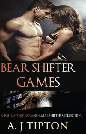 Bear Shifter Games: A Four Story Paranormal Shifter Collection Aj Tipton 9781539343530