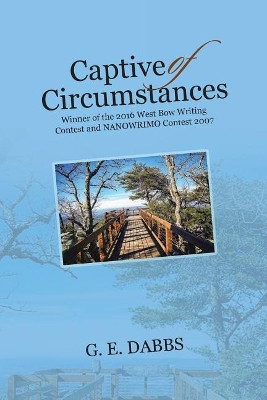 Captive of Circumstances: Winner of the 2016 West Bow Writing Contest and NANOWRIMO Contest 2007 G E Dabbs 9781512769807