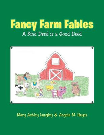 Fancy Farm Fables: A Kind Deed Is a Good Deed Mary Ashley Langley 9781489732453 Fancy Farm Fables: A Kind Deed Is a Good Deed Mary Ashley Langley 9781489732453