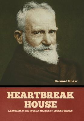 Heartbreak House: A Fantasia in the Russian Manner on English Themes Bernard Shaw 9781636377858