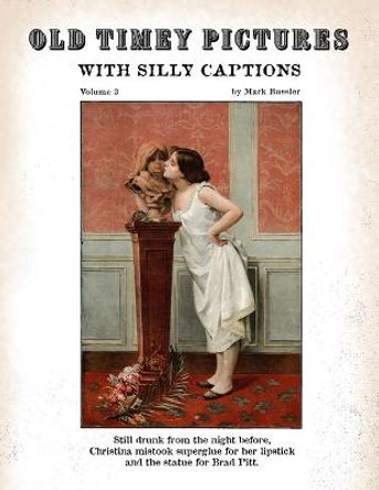 Old Timey Pictures With Silly Captions: Volume 3 Mark Bussler 9781735338224