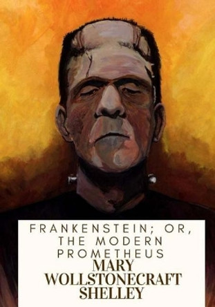 Frankenstein; Or, The Modern Prometheus Mary Wollstonecraft Shelley 9781717503961