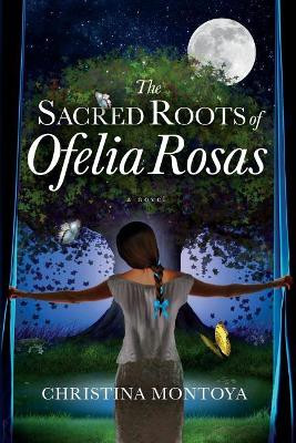 The Sacred Roots of Ofelia Rosas by Christina Montoya