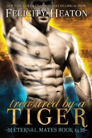 Treasured by a Tiger: Eternal Mates Romance Series Felicity Heaton 9781911485520