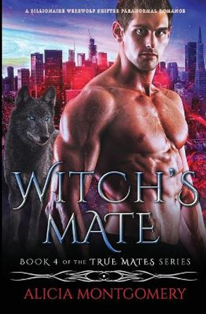 Witch's Mate: A Billionaire Werewolf Shifter Paranormal Romance Alicia Montgomery 9781952333149