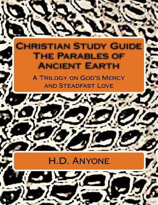 Christian Study Guide the Parables of Ancient Earth by H D Anyone