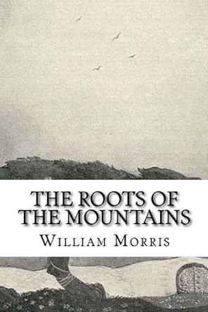 The Roots of the Mountains William Morris, MD 9781727363272