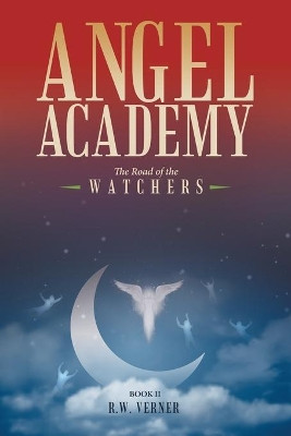 Angel Academy: The Road of the Watchers R W Verner 9781512768220