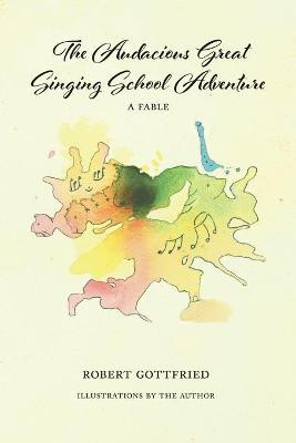 The Audacious Great Singing School Adventure by Robert Gottfried