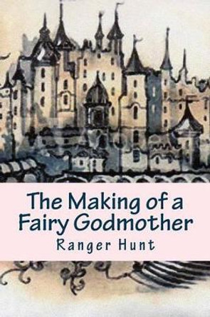 The Making of a Fairy Godmother by Ranger Hunt