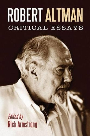 Robert Altman: Critical Essays Rick Armstrong 9780786444144