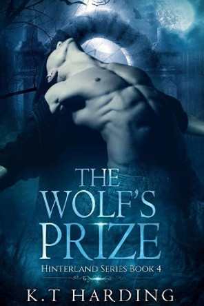 Hinterland Series Book 4: The Wolf's Prize K T Harding 9781717073907