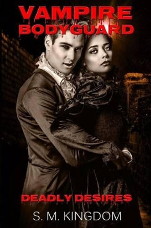 Vampire Bodyguard: Deadly Desires: Interracial Paranormal Romance BWWM S M Kingdom 9781533281432