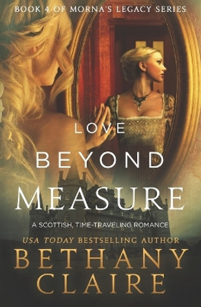 Love Beyond Measure: A Scottish, Time Travel Romance Bethany Claire 9780996003735