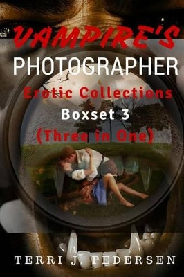 Vampires's Photographer Erotic Collections Boxset 3 (Three in One) by Terri J Pedersen