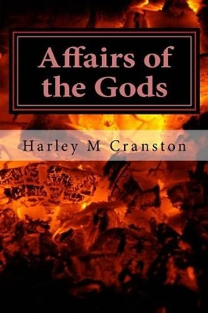 Affairs of the Gods Harley M Cranston 9781537170329