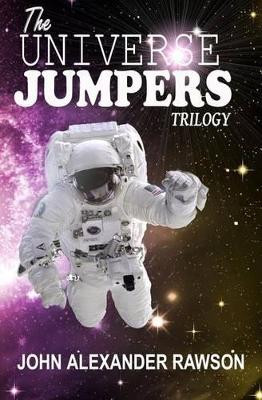 The Universe Jumpers Trilogy by John Alexander Rawson