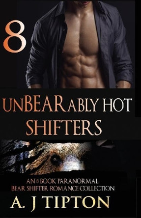 UnBEARably Hot Shifters: An 8 Book Paranormal Bear Shifter Romance Collection Aj Tipton 9781539343455