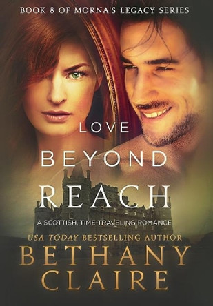 Love Beyond Reach: A Scottish, Time Travel Romance Bethany Claire 9781947731493