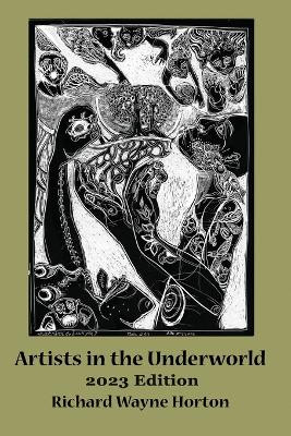 Artists In The Underworld -2023 Edition by Richard Wayne Horton