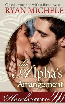 The Alpha's Arrangement (A Paranormal Shifter Romance) Howls Romance Ryan Michele 9781974586295