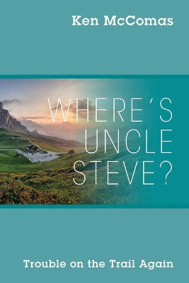 Where's Uncle Steve? Trouble on the Trail Again by Ken McComas