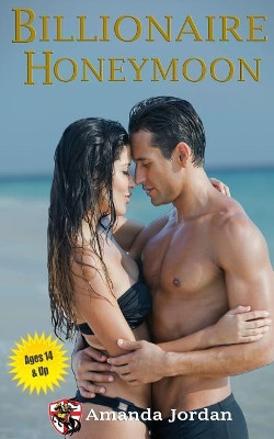 Clean Romance: Billionaire Honeymoon: 14 and Up Amanda Jordan 9781544833354