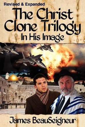 THE CHRIST CLONE TRILOGY - Book One: In His Image James BeauSeigneur 9780985429805