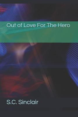Out of Love For The Hero by S C Sinclair