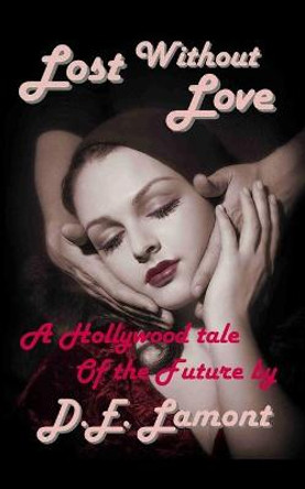 Lost Without Love: A Hollywood Tale of the Future D E Lamont 9798724948081