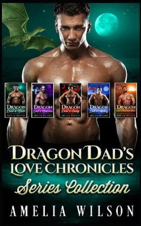 Dragon Dad's Love Chronicles Series Collection by Amelia Wilson