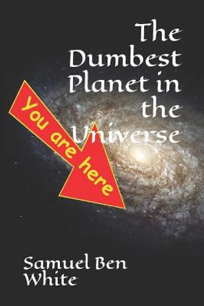 The Dumbest Planet in the Universe by Samuel Ben White