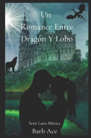 Un Romance Entre Dragon Y Lobo: Serie Luna Mistica Barb Ace 9798842319701