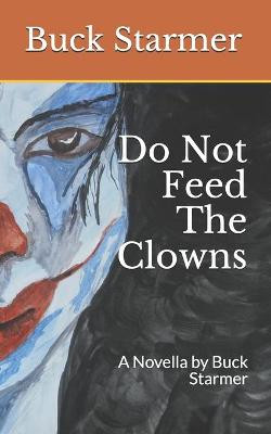 Do Not Feed The Clowns by Buck Starmer