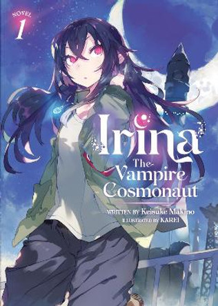 Irina: The Vampire Cosmonaut (Light Novel) Vol. 1 Keisuke Makino 9781638585763