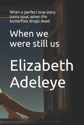 When we were still us by Elizabeth Ometere Adeleye