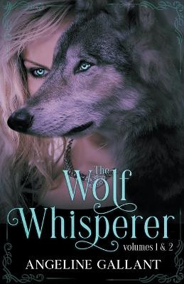 The Wolf Whisperer volumes 1 & 2 by Angeline Gallant
