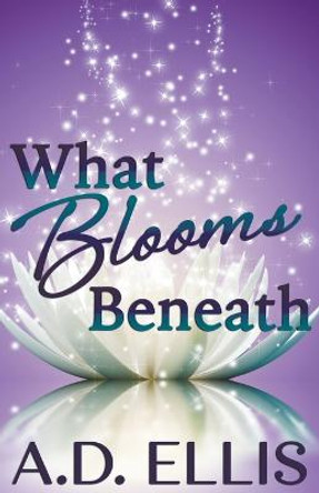 What Blooms Beneath A D Ellis 9798215936108