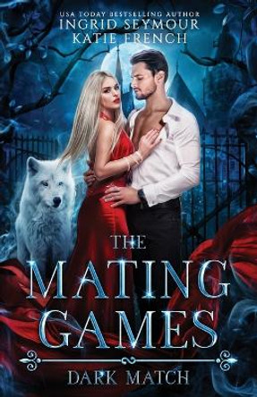 The Mating Games: Dark Match Ingrid Seymour 9798362146825