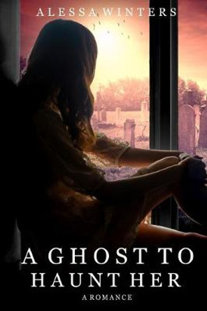 A Ghost to Haunt Her by Alessa Winters