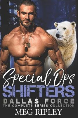 Special Ops Shifters: Dallas Force: The Complete Series Collection Meg Ripley 9798651539017