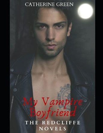 My Vampire Boyfriend (A Redcliffe Short Story Anthology): The Redcliffe Novels Paranormal Series Catherine Green 9798799699109