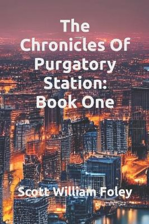 The Chronicles Of Purgatory Station: Book One Scott William Foley 9798840362280